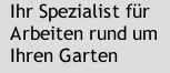 Ihr Spezialist für Arbeiten rund um Ihren Garten